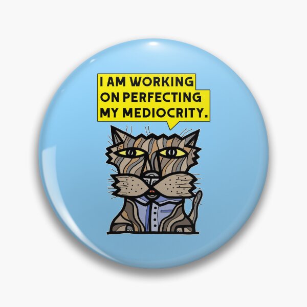 "I am working on perfecting my mediocrity." Pin