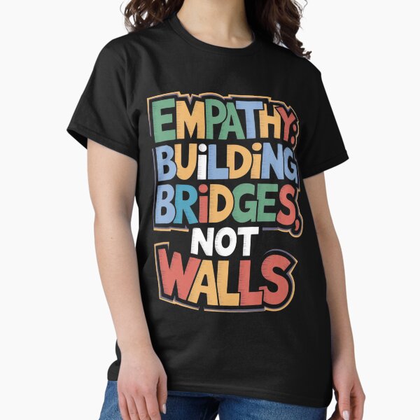 Item preview, Empathy, building bridges, not walls tshirt designed and sold by BizzyBogey.