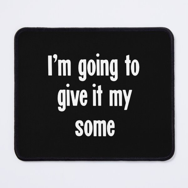 Item preview, I'm Going To Give It My Some designed and sold by Good-Looking Corpse.