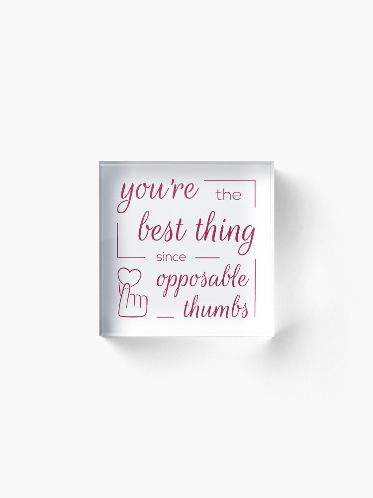 Alternate view of You're the Best Thing Since Opposable Thumbs Acrylic Block