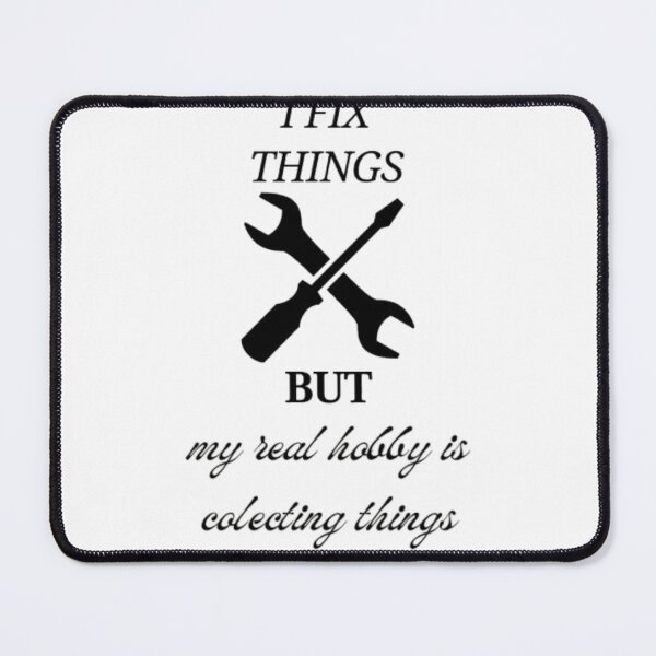 Item preview, I Fix Things But My Hobby is Collecting – Humorous Design for DIY Enthusiasts designed and sold by MSHobbies.