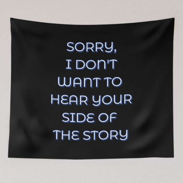 Item preview, Sorry, I Don't Want To Hear Your Side of The Story designed and sold by signshirtz.