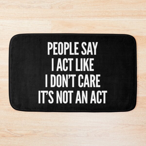 Item preview, People Say I Act Like I Don't Care, It's Not An Act. Bold, Edgy, NSFW Statement. White designed and sold by That Cheeky Tee.