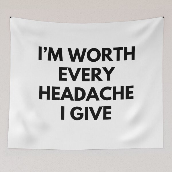 Item preview, I'm Worth Every Headache I Give. Funny Attitude. Bold, Edgy, Statement. Black designed and sold by That Cheeky Tee.