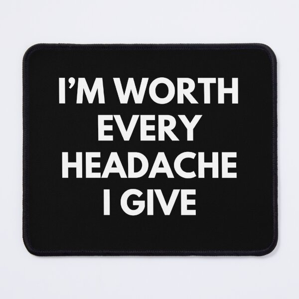 Item preview, I'm Worth Every Headache I Give. Funny Attitude. Bold, Edgy, Statement. White designed and sold by That Cheeky Tee.