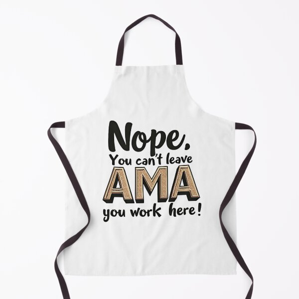 Item preview, Nope. You Can't leave AMA you work here! designed and sold by musthavewords.