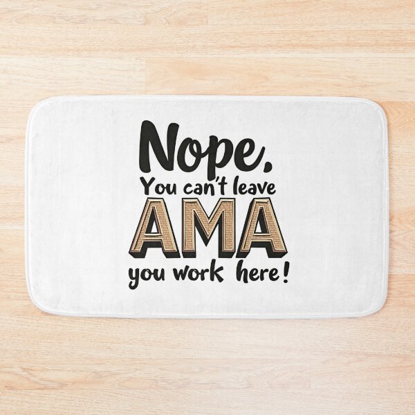 Item preview, Nope. You Can't leave AMA you work here! designed and sold by musthavewords.