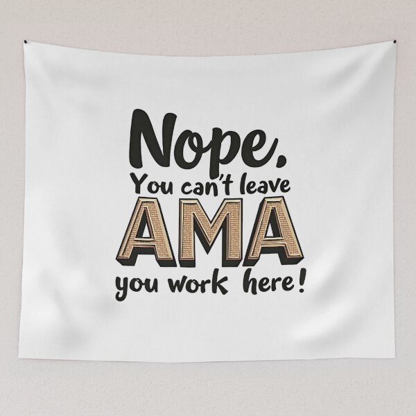 Item preview, Nope. You Can't leave AMA you work here! designed and sold by musthavewords.