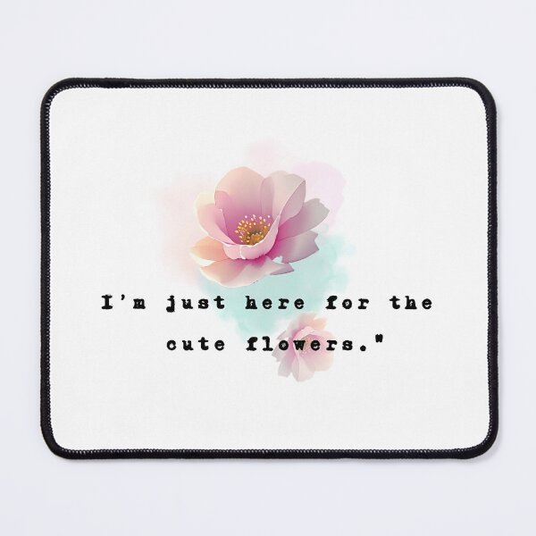Item preview, I’m just here for the cute flowers. designed and sold by AmuraLumina.