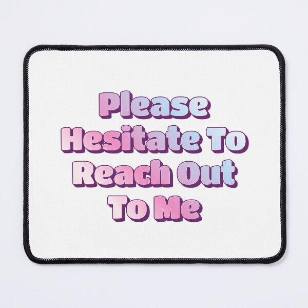 Item preview, Please Hesitate To Reach Out To Me designed and sold by musthavewords.