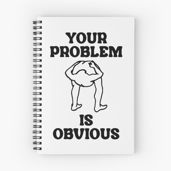 Item preview, Your Problem Is Obvious designed and sold by acquiesce13.