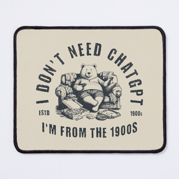 Item preview, I Don't Need ChatGPT, I'm From The 1900s designed and sold by A.I. Took My Job!.