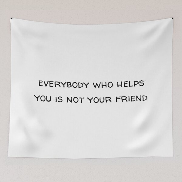 Item preview, everybody who helps you is not your friend designed and sold by JuliusLaine.