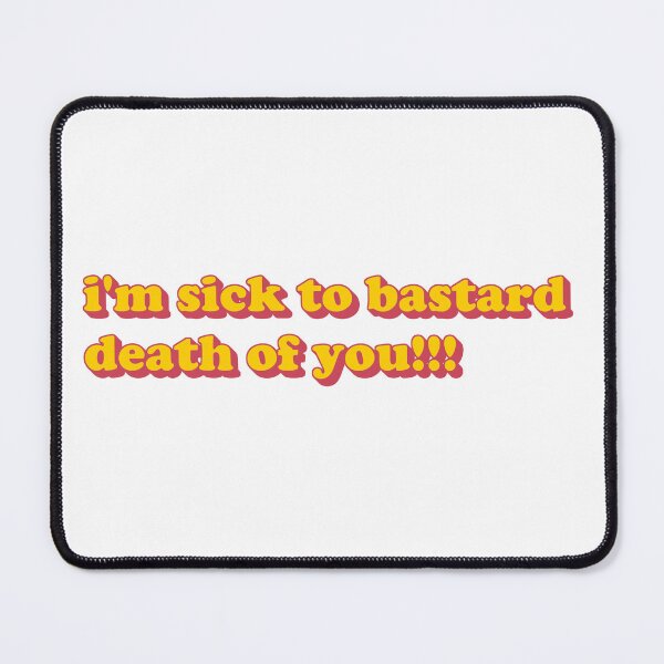 Item preview, i'm sick to bastard death of you designed and sold by dogfish-art.