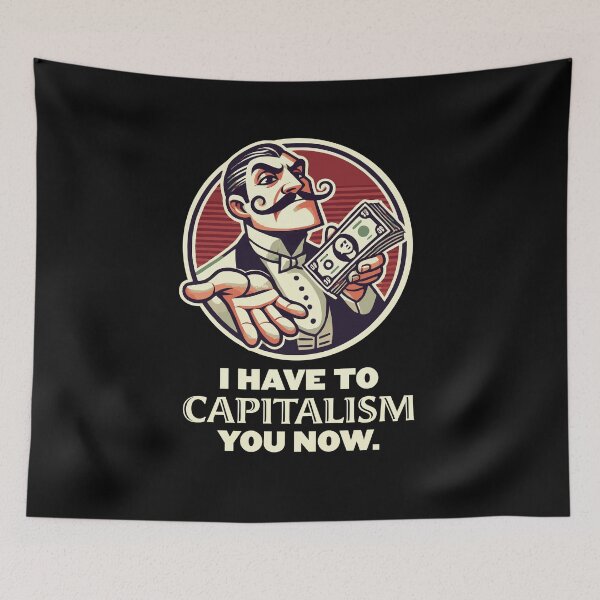 Item preview, I Have to Capitalism You Now | Classic Capitalist Meme designed and sold by Victor Shadehorn.