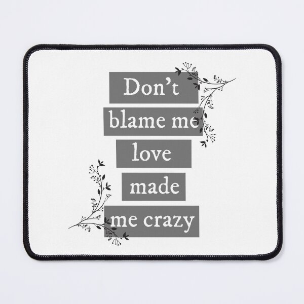 Item preview, Dont Blame Me Love Made Me Crazy - Taylor Swift designed and sold by bombalurina.