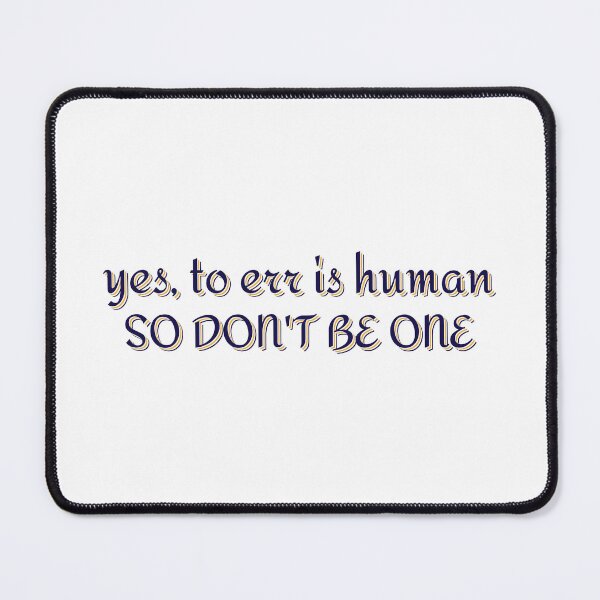 Item preview, Yes, To Err Is Human, So Don't Be One Will Wood designed and sold by GreatAndNerdy.