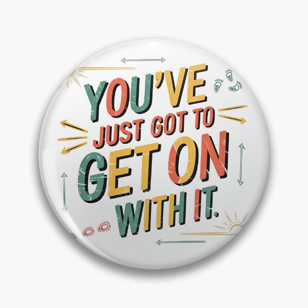 Item preview, You've just got to get on with it designed and sold by PrestonSquires.