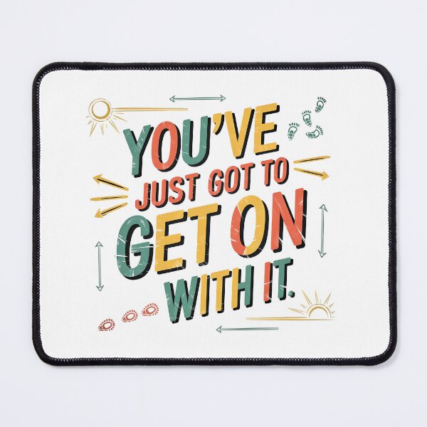 Item preview, You've just got to get on with it designed and sold by PrestonSquires.