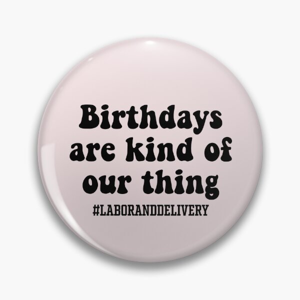 Item preview, Birthdays Are Kind of Our Thing - Labor and Delivery designed and sold by jensbyorlando.