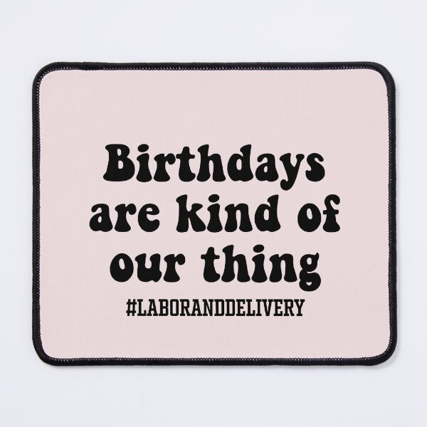 Item preview, Birthdays Are Kind of Our Thing - Labor and Delivery designed and sold by jensbyorlando.