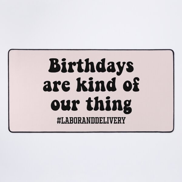 Item preview, Birthdays Are Kind of Our Thing - Labor and Delivery designed and sold by jensbyorlando.
