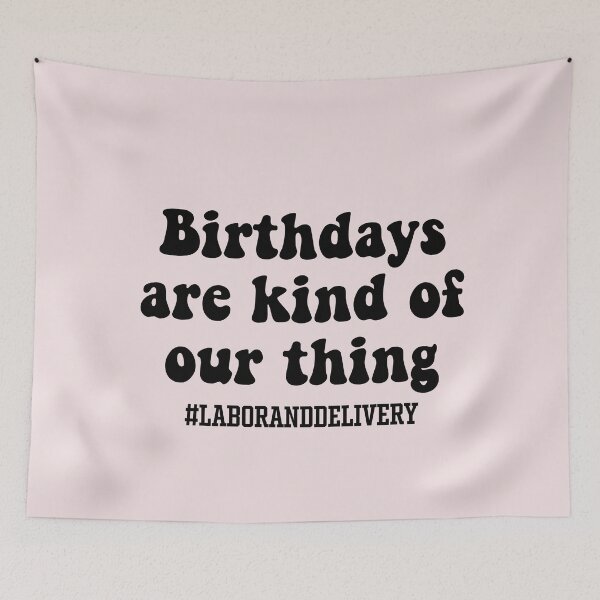 Item preview, Birthdays Are Kind of Our Thing - Labor and Delivery designed and sold by jensbyorlando.