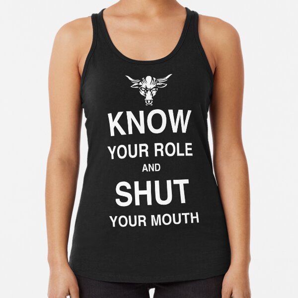 Know Your Role And Shut Your Mouth Racerback Tank Top
