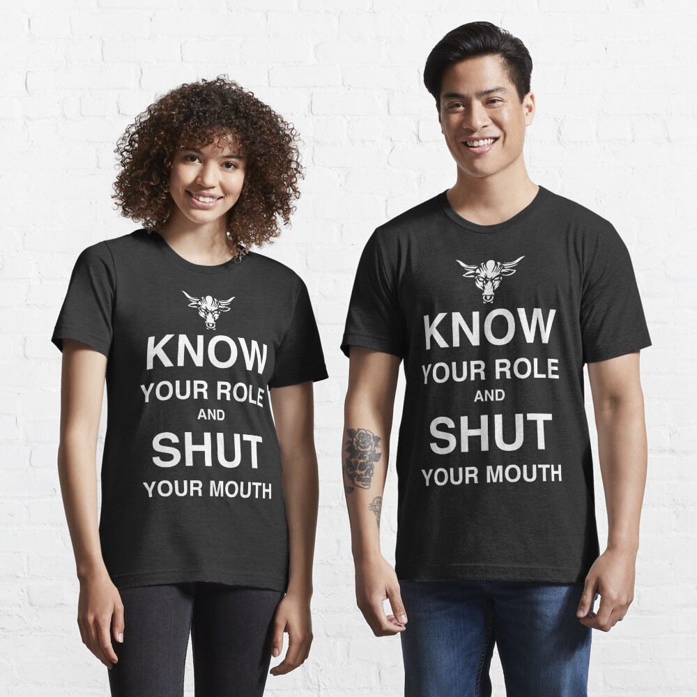 know your role and shut your mouth shirt