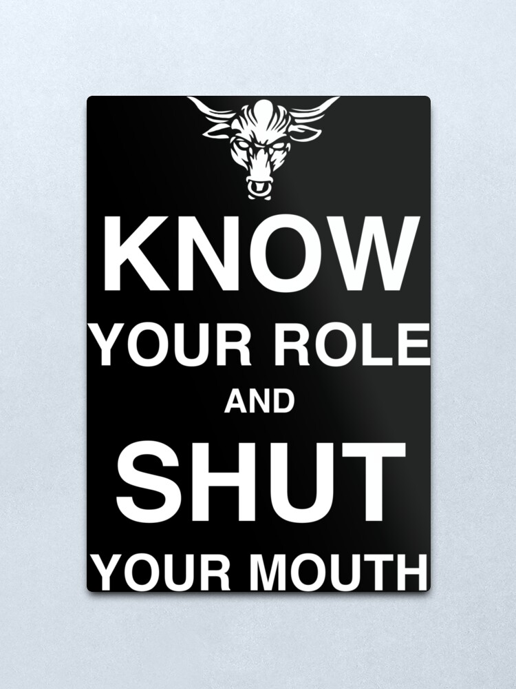 Know Your Role And Shut Your Mouth Metal Print For Sale By Criyoj Redbubble