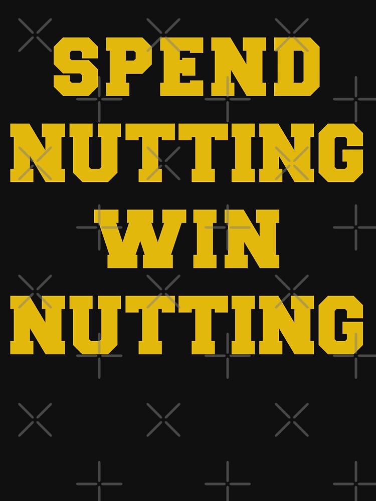  Spend Nutting Win Nutting T-Shirt Next Match Supporter