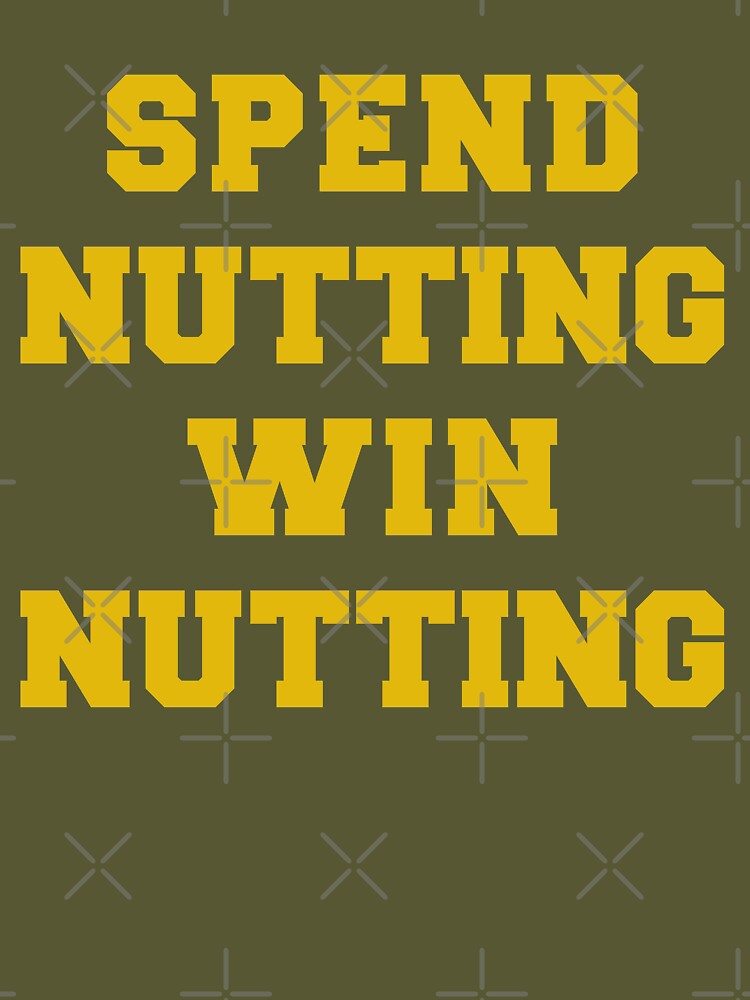  Spend Nutting Win Nutting T-Shirt Next Match Supporter