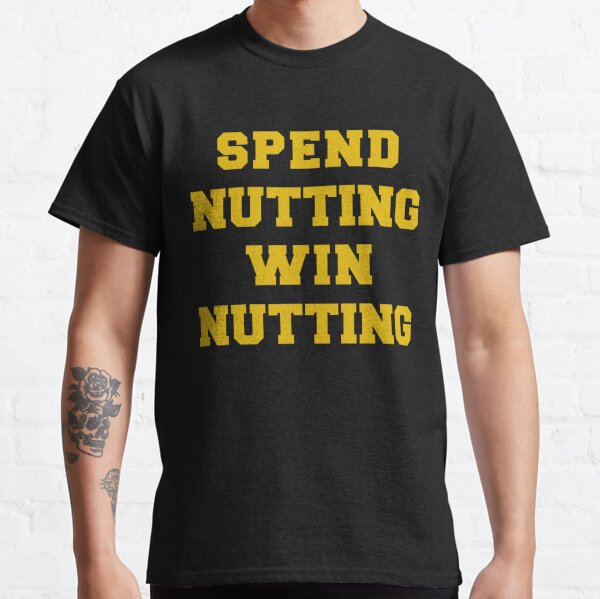  Spend Nutting Win Nutting T-Shirt Next Match Supporter