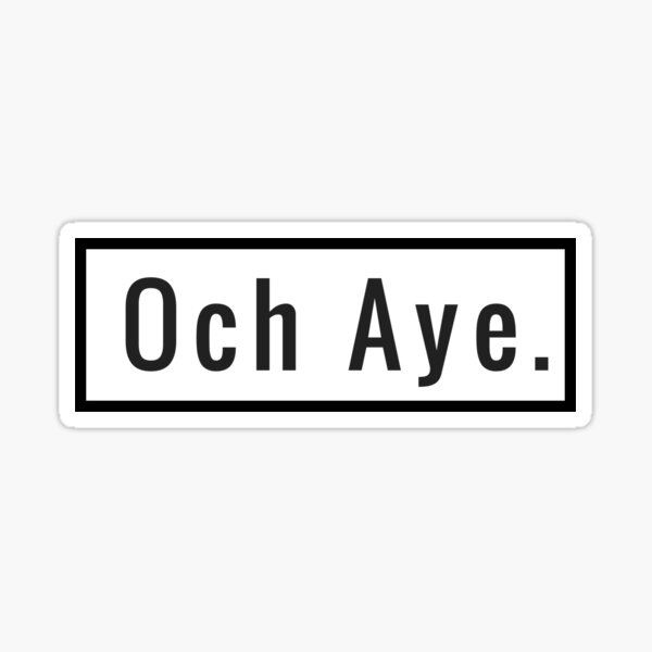 "Och Aye Scottish Slang of Agreement Oh Yes (Design Day 134)" Sticker for Sale by TNTs