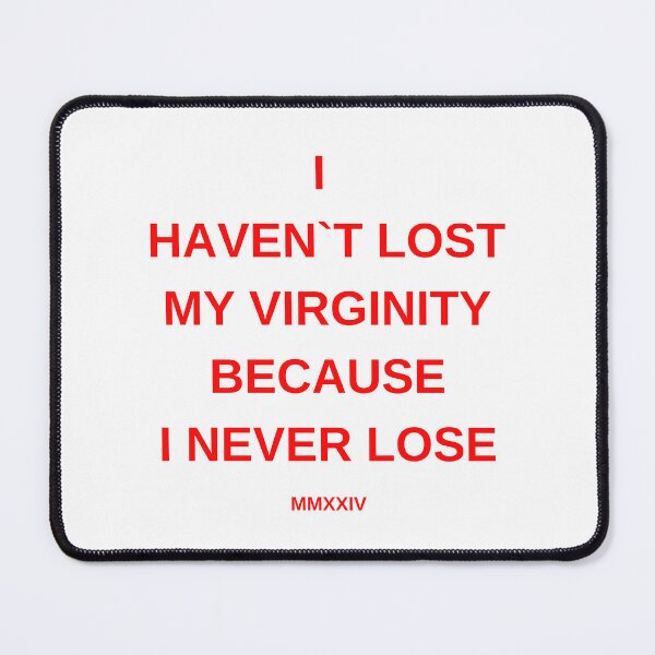 Item preview, I Haven`t lost my virginity because I never lose designed and sold by -justb-.