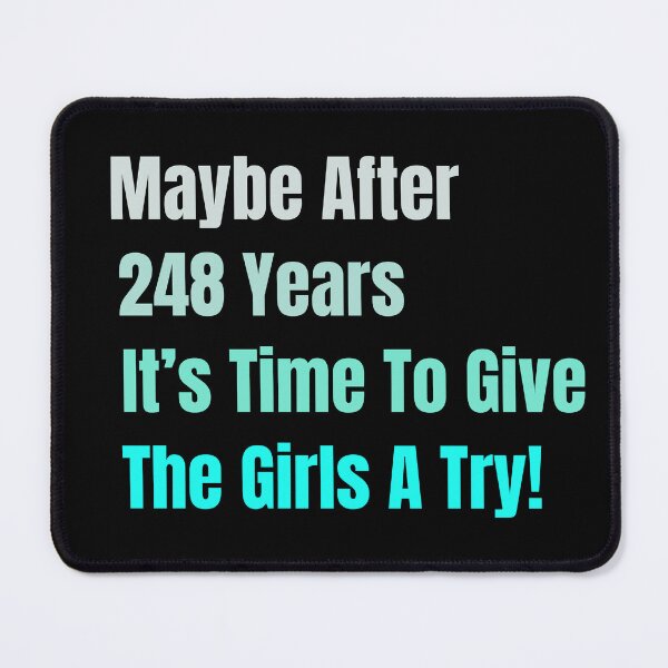 Item preview, Maybe After 248 Years It’s Time To Give The Girls A Try designed and sold by Creativedsigna.