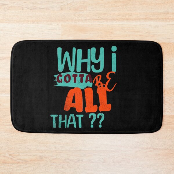 Item preview, Why I Gotta Be All That? designed and sold by S4G Tees.