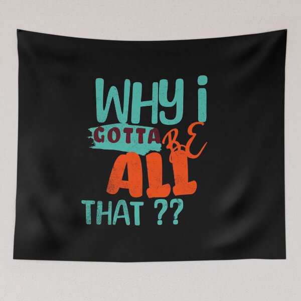 Item preview, Why I Gotta Be All That? designed and sold by S4G Tees.