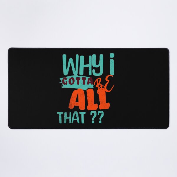 Item preview, Why I Gotta Be All That? designed and sold by S4G Tees.