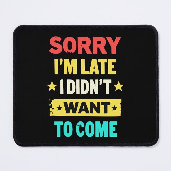 Item preview, Sorry I'm late, I didn't want to come - Funny designed and sold by HandicraftArt.