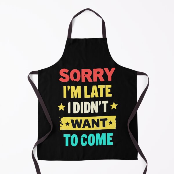 Item preview, Sorry I'm late, I didn't want to come - Funny designed and sold by HandicraftArt.