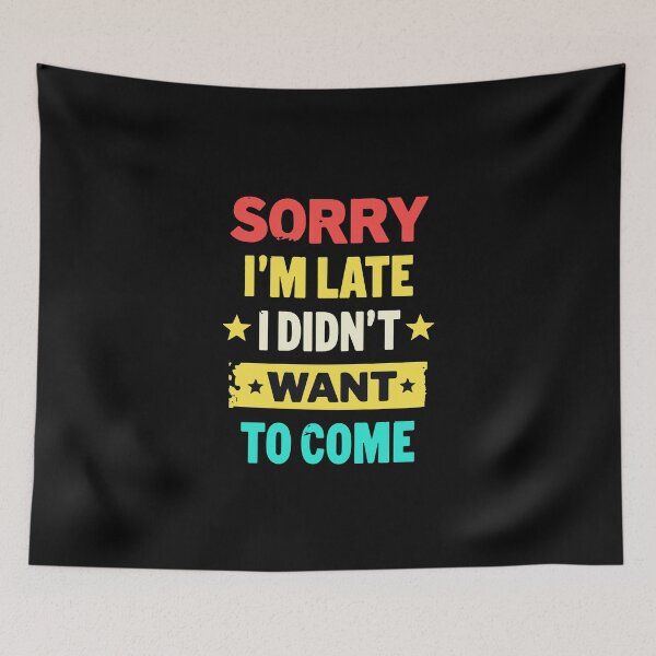 Item preview, Sorry I'm late, I didn't want to come - Funny designed and sold by HandicraftArt.