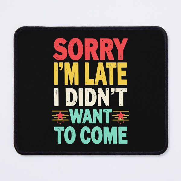 Item preview, Sorry I'm late, I didn't want to come - Funny designed and sold by HandicraftArt.
