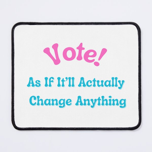 Item preview, Vote as if it will actually change anything designed and sold by Shey-B.