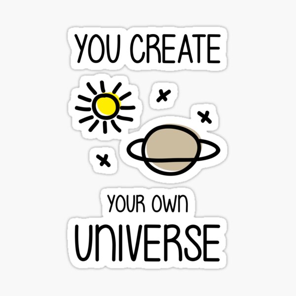 You create your own universe Sticker