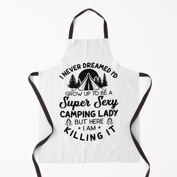 Item preview, I Never Dreamed I'D Grow Up to Be a Super Sexy Camping Lady But Here I am Killing it designed and sold by TheCampingHiker.