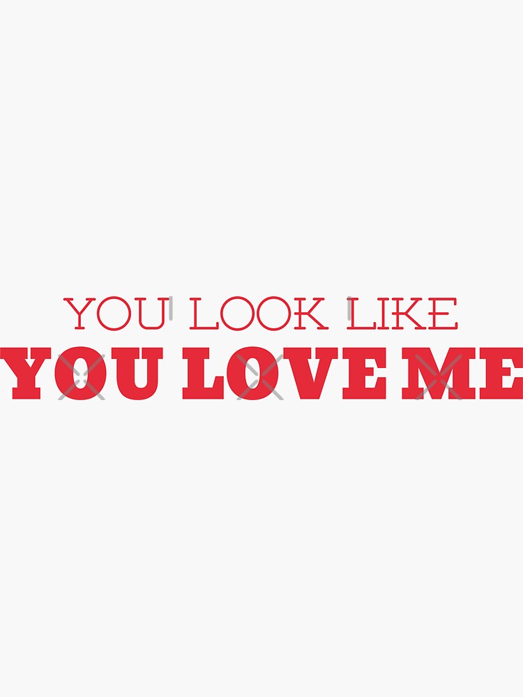 you look like you love me Sticker