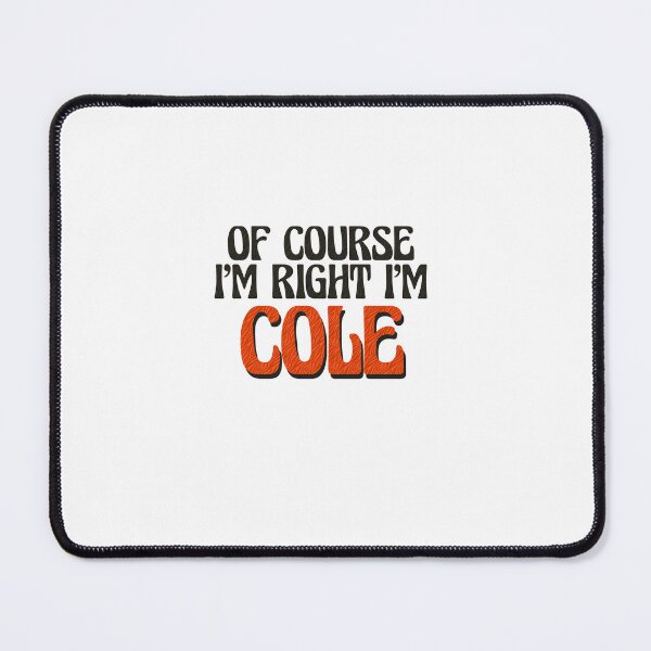 Item preview, Of Course I'm Right I'm Cole designed and sold by Watsonarts.