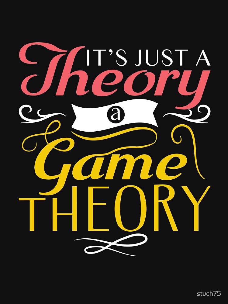 It S Just A Theory A Game Theory T Shirt For Sale By Stuch75 Redbubble Its Just A Theory