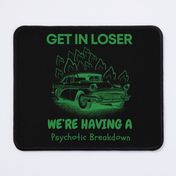 Item preview, get in loser we're having a psychotic breakdown  designed and sold by Dreams  come true.